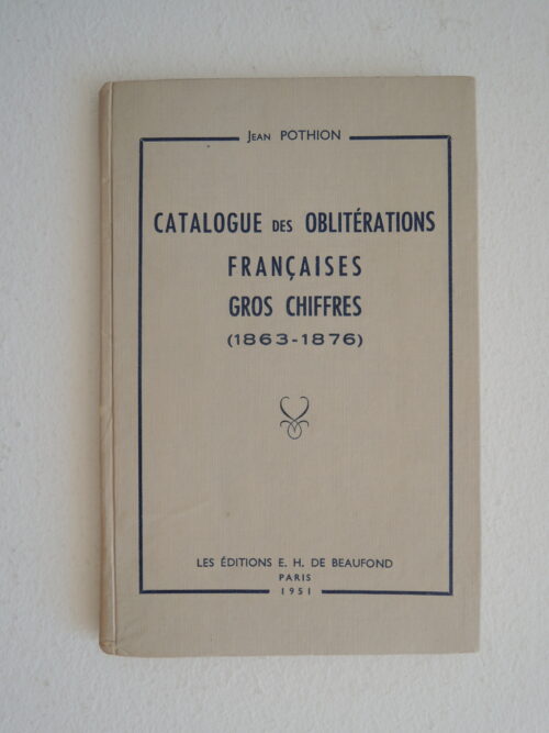 CATALOGUE DES OBLITÉRATIONS FRANÇAISES GROS CHIFFRES (1863 – 1876) - Jean Pothion